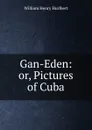 Gan-Eden: or, Pictures of Cuba - William Henry Hurlbert