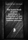 The home book of great paintings; a collection of one hundred and five famous pictures - Estelle May Hurll