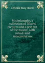 Michelangelo; a collection of fifteen pictures and a portrait of the master, with introd. and interpretation - Estelle May Hurll