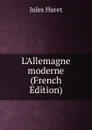 L.Allemagne moderne (French Edition) - Jules Huret