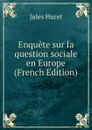 Enquete sur la question sociale en Europe (French Edition) - Jules Huret