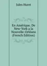 En Amerique. De New-York a la Nouvelle-Orleans (French Edition) - Jules Huret