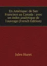 En Amerique: de San Francisco au Canada : avec un index analytique de l.ouvrage (French Edition) - Jules Huret