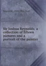 Sir Joshua Reynolds; a collection of fifteen pictures and a portrait of the painter - Estelle May Hurll