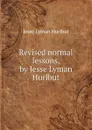 Revised normal lessons, by Jesse Lyman Hurlbut - Jesse Lyman Hurlbut