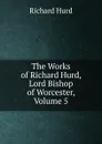 The Works of Richard Hurd, Lord Bishop of Worcester, Volume 5 - Hurd Richard