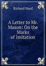 A Letter to Mr. Mason: On the Marks of Imitation - Hurd Richard