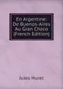 En Argentine: De Buenos-Aires Au Gran Chaco (French Edition) - Jules Huret