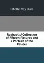 Raphael: A Collection of Fifteen Pictures and a Portrait of the Painter - Estelle May Hurll