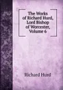 The Works of Richard Hurd, Lord Bishop of Worcester, Volume 6 - Hurd Richard