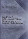 Van Dyck: A Collection of Fifteen Pictures, and a Portrait of the Painter - Estelle May Hurll