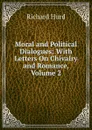 Moral and Political Dialogues: With Letters On Chivalry and Romance, Volume 2 - Hurd Richard