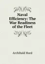 Naval Efficiency: The War Readiness of the Fleet - Archibald Hurd