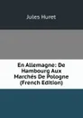 En Allemagne: De Hambourg Aux Marches De Pologne (French Edition) - Jules Huret