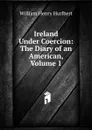 Ireland Under Coercion: The Diary of an American, Volume 1 - William Henry Hurlbert