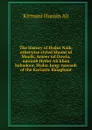 The history of Hydur Naik, otherwise styled Shums ul Moolk, Ameer ud Dowla, nawaub Hydur Ali khan bahadoor, Hydur Jung; nawaub of the Karnatic Balaghaut - Kirmani Husain Ali