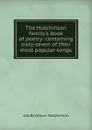 The Hutchinson family.s book of poetry: containing sixty-seven of their most popular songs - Asa Burnham Hutchinson