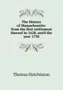 The History of Massachusetts: from the first settlement thereof in 1628, until the year 1750 - Thomas Hutchinson