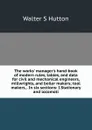 The works. manager.s hand-book of modern rules, tables, and data for civil and mechanical engineers, millwrights, and boiler makers; tool makers, . In six sections: I.Stationary and locomoti - Walter S Hutton