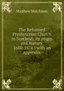 The Reformed Presbyterian Church in Scotland: its origin and history, 1680-1876 : with an appendix - Matthew Hutchison