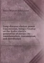 Long-distance electric power transmission, being a treatise on the hydro-electric generation of energy; its transformation, transmission, and distribution - Rollin William Hutchinson