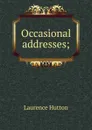 Occasional addresses; - Hutton Laurence