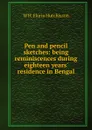 Pen and pencil sketches: being reminiscences during eighteen years. residence in Bengal - W H. Florio Hutchisson