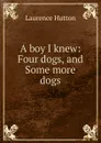 A boy I knew: Four dogs, and Some more dogs - Hutton Laurence