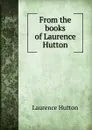 From the books of Laurence Hutton - Hutton Laurence