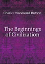 The Beginnings of Civilization - Charles Woodward Hutson