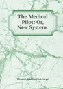 The Medical Pilot: Or, New System . - Thomas Gibbons Hutchings