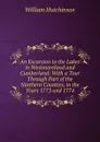 An Excursion to the Lakes in Westmoreland and Cumberland: With a Tour Through Part of the Northern Counties, in the Years 1773 and 1774 - William Hutchinson