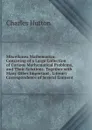 Miscellanea Mathematica: Consisting of a Large Collection of Curious Mathematical Problems, and Their Solutions. Together with Many Other Important . Literary Correspondence of Several Eminent - Charles Hutton