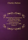 Philosophical Transactions of the Royal Society of London: From Their Commencement, in 1665 to the Year 1800, Volume 9 - Charles Hutton