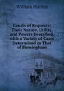 Courts of Requests: Their Nature, Utility, and Powers Described, with a Variety of Cases Determined in That of Birmingham - William Hutton