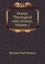 Essays, Theological and Literary, Volume 1 - Richard Holt Hutton