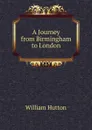 A Journey from Birmingham to London - William Hutton