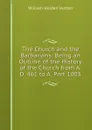 The Church and the Barbarians: Being an Outline of the History of the Church from A. D. 461 to A, Part 1003 - William Holden Hutton