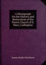 A Monograph On the History and Restoration of the Parish Church of S. Mary, Callington - Aeneas Barkly Hutchison