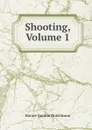 Shooting, Volume 1 - Horace Gordon Hutchinson