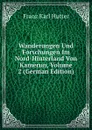Wanderungen Und Forschungen Im Nord-Hinterland Von Kamerun, Volume 2 (German Edition) - Franz Karl Hutter