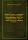 The Influence of Christianity Upon National Character Illustrated by the Lives and Legends of the English Saints: Being the Bampton Lectures - William Holden Hutton