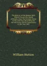 The History of the Roman Wall: Which Crosses the Island of Britain, from the German Ocean to the Irish Sea, Describing Its Antient State, and Its Appearance in the Year 1801 - William Hutton