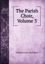 The Parish Choir, Volume 3 - Charles Lewis Hutchins