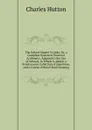 The School-Master.S Guide: Or, a Complete System of Practical Arithmetic, Adapted to the Use of Schools. to Which Is Added, a Promiscuous Collection of Questions, and a Course of Retail Book-Keeping - Charles Hutton