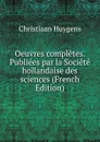 Oeuvres completes. Publiees par la Societe hollandaise des sciences (French Edition) - Christiaan Huygens