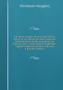 Christiani Hugenii Aliorumque Seculi XVII Virorum Celebrium Exercitationes Mathematicae Et Philosophicae: Ex Manuscriptis in Bibliotheca Academiae Lugduno-Batavae Servatis, Volume 1 (Italian Edition) - Christiaan Huygens