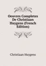 Oeuvres Completes De Christiaan Huygens (French Edition) - Christiaan Huygens
