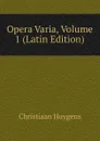 Opera Varia, Volume 1 (Latin Edition) - Christiaan Huygens