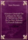 Histoire Generale De L.abbaye Du Mont-St-Michel Au Peril De La Mer, Volume 1 (French Edition) - Jean Huynes